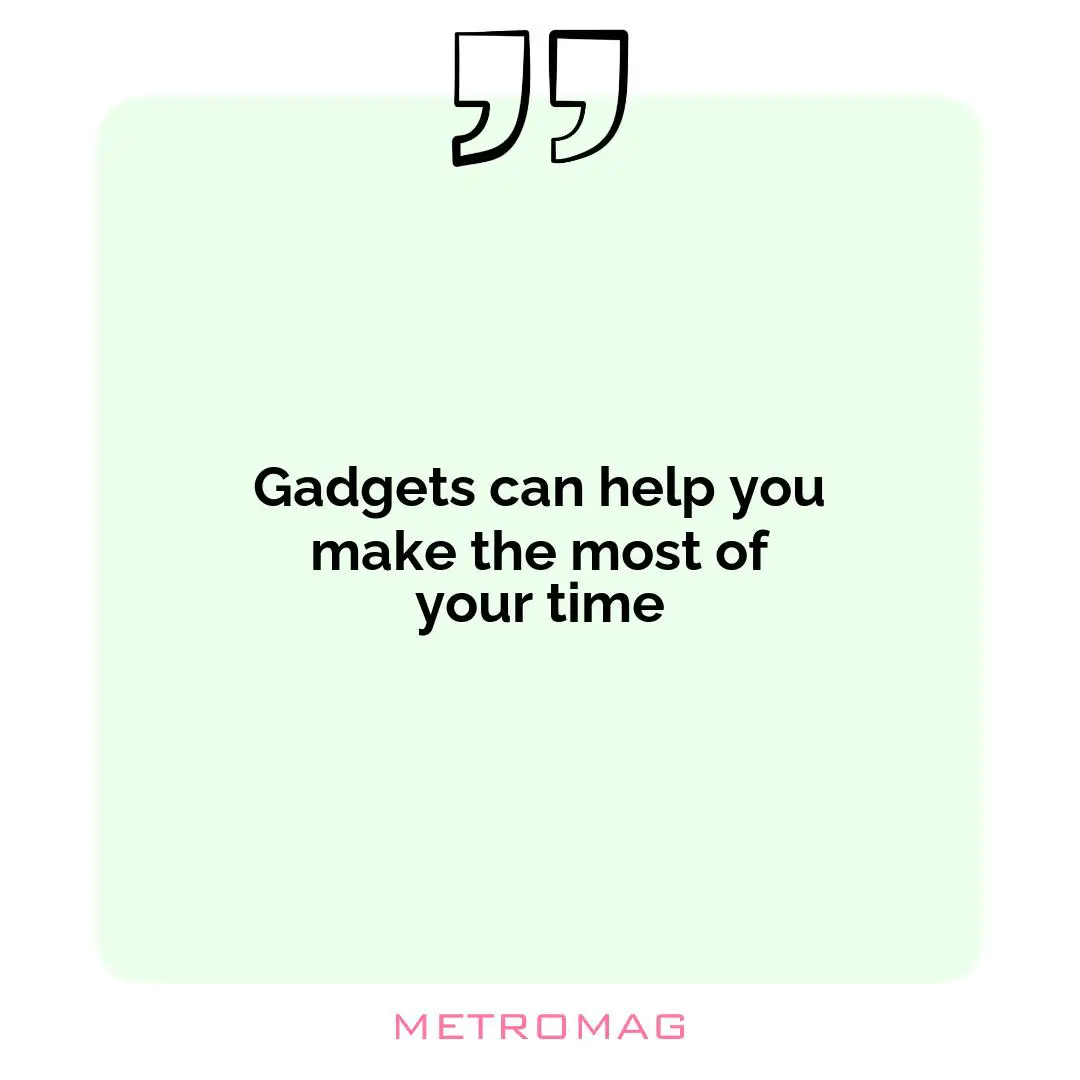 Gadgets can help you make the most of your time