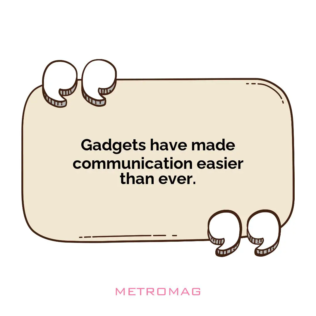 Gadgets have made communication easier than ever.