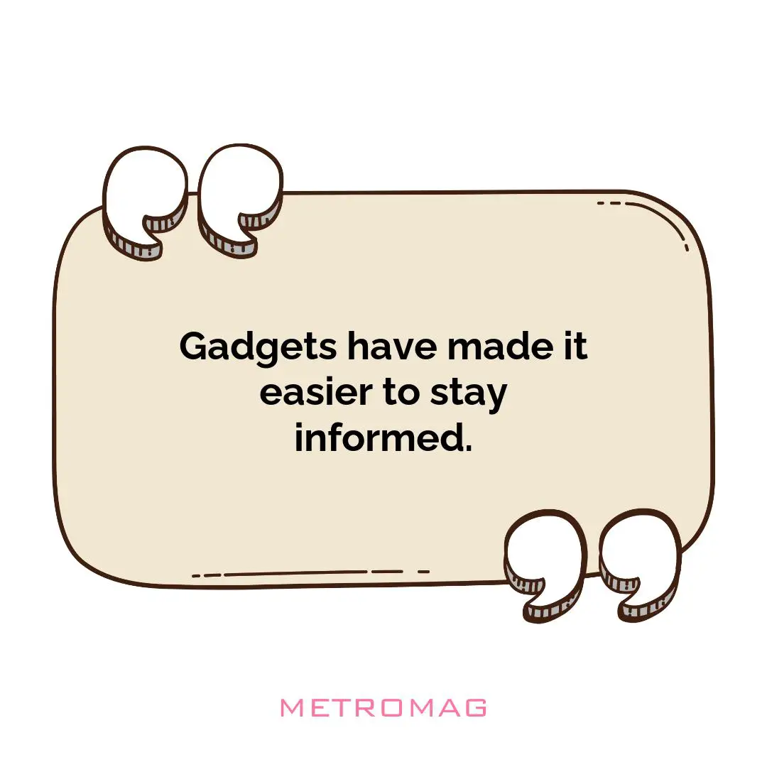 Gadgets have made it easier to stay informed.