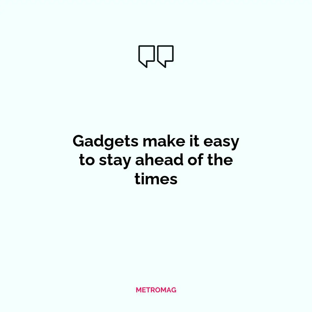 Gadgets make it easy to stay ahead of the times