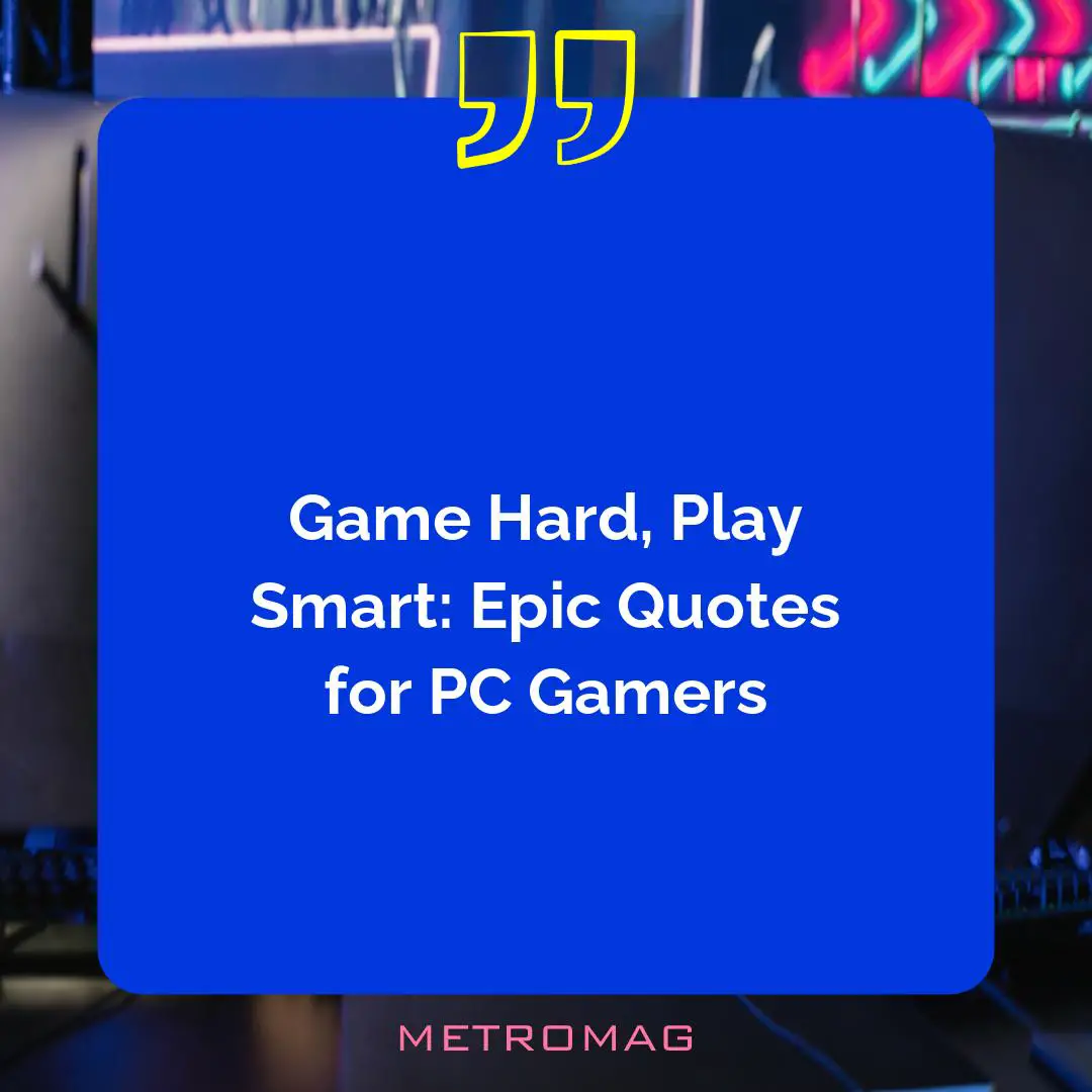 Game Hard, Play Smart: Epic Quotes for PC Gamers