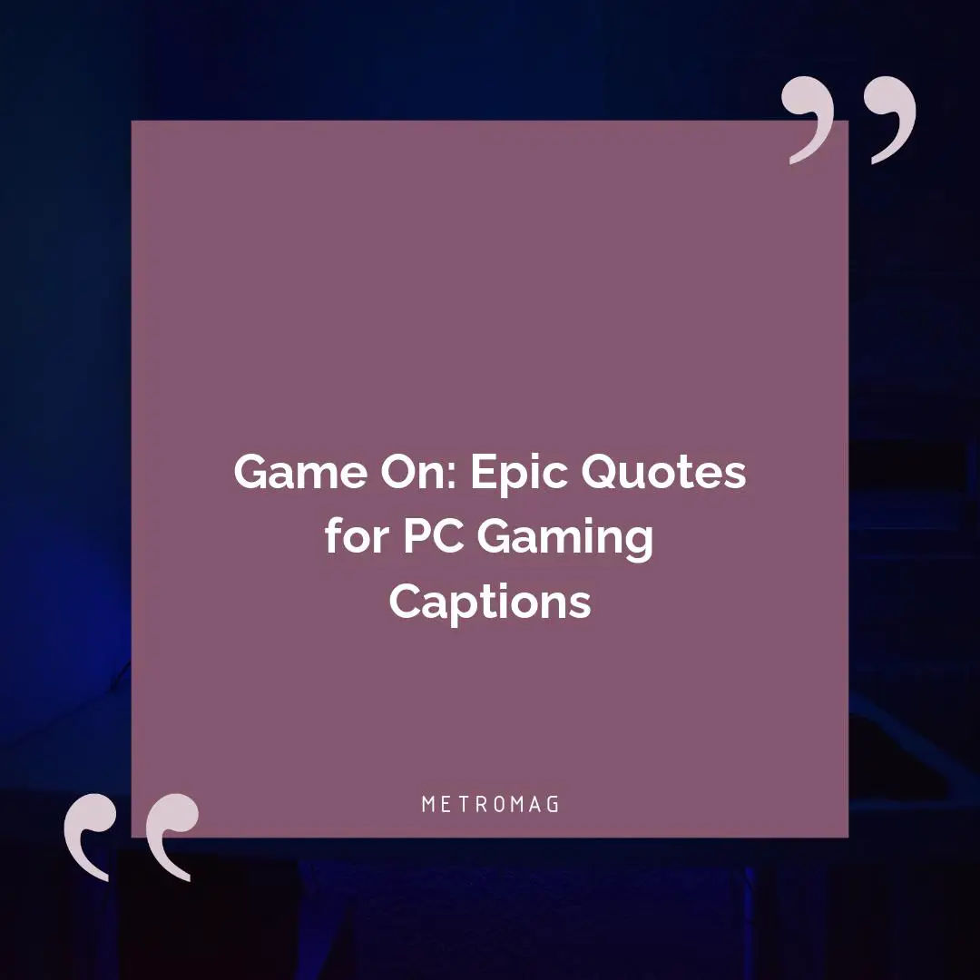 Game On: Epic Quotes for PC Gaming Captions