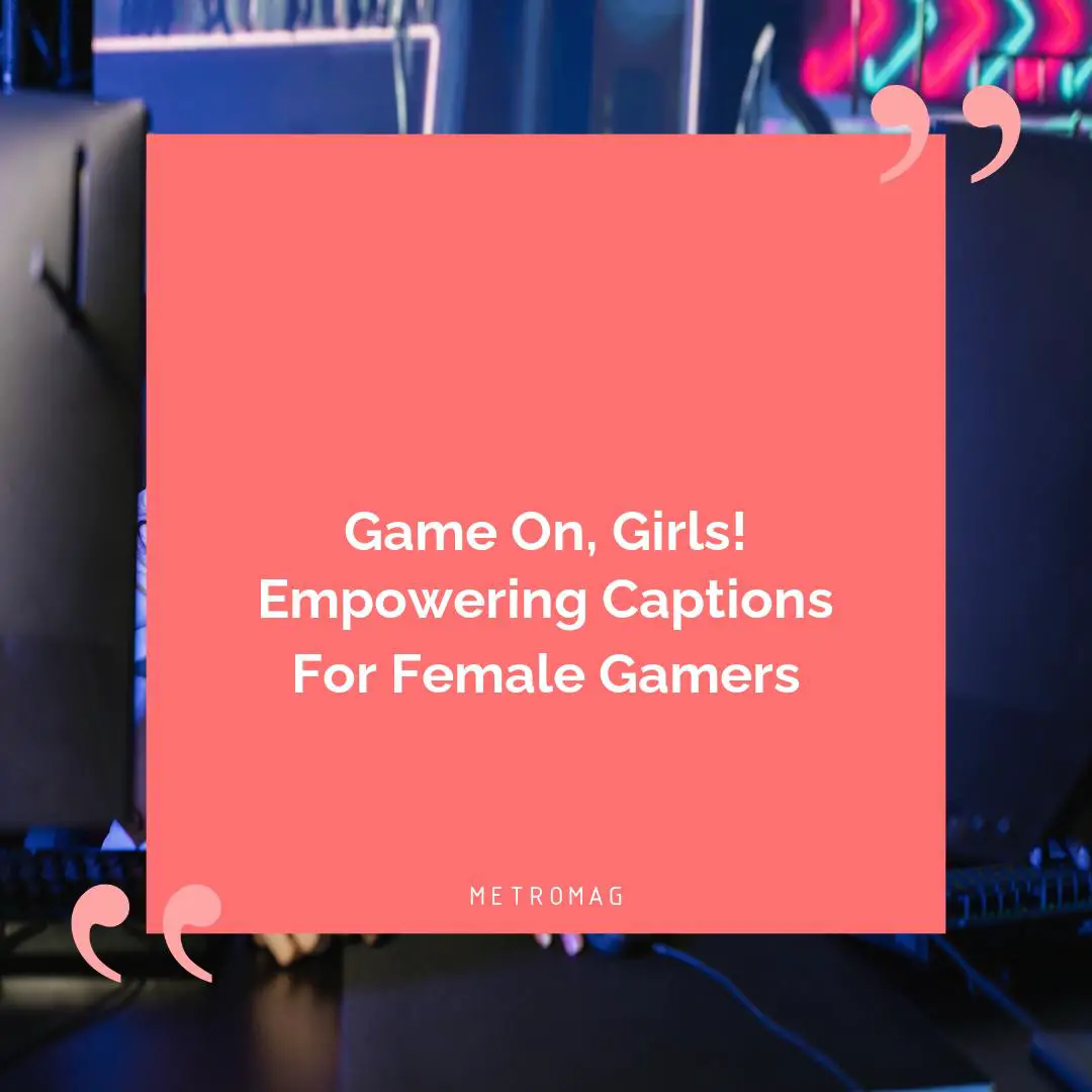 Game On, Girls! Empowering Captions For Female Gamers