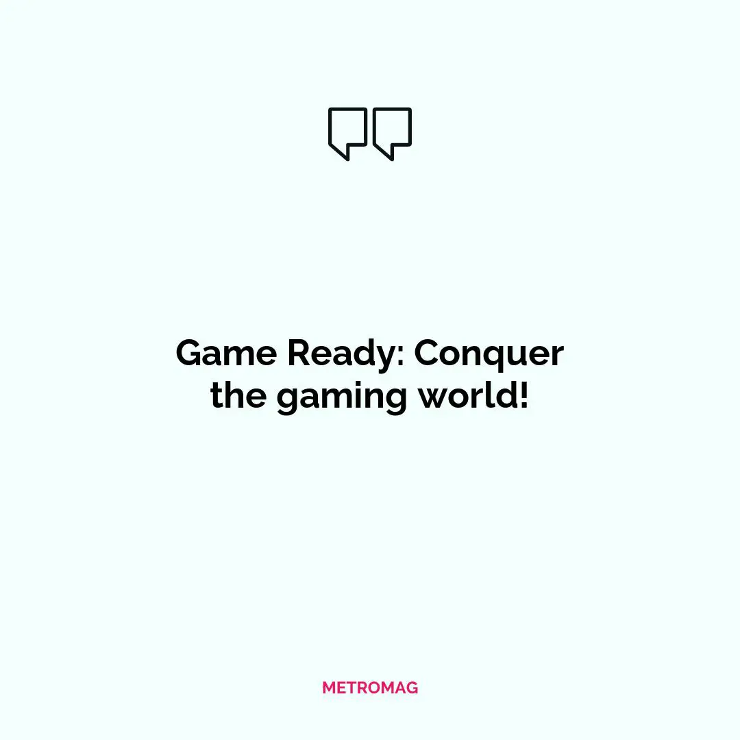 Game Ready: Conquer the gaming world!