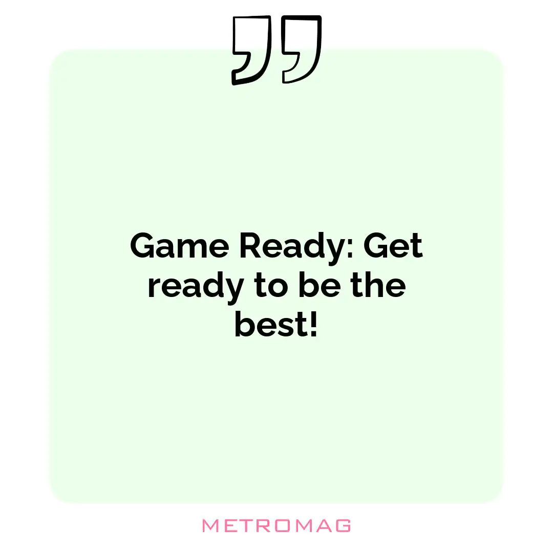 Game Ready: Get ready to be the best!