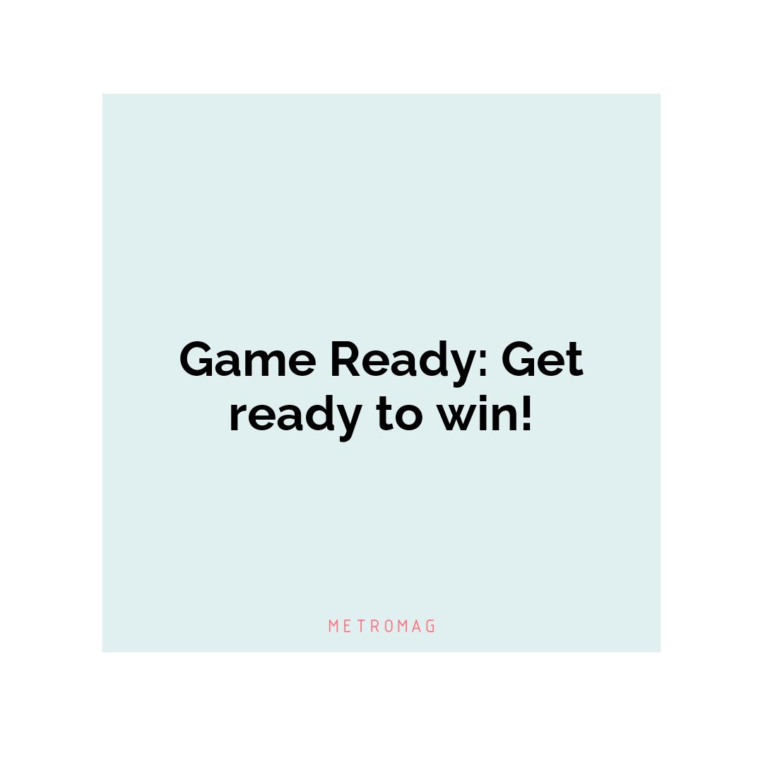 Game Ready: Get ready to win!