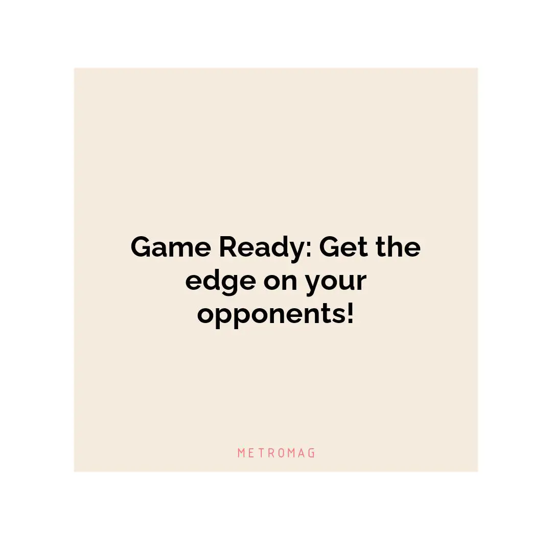 Game Ready: Get the edge on your opponents!