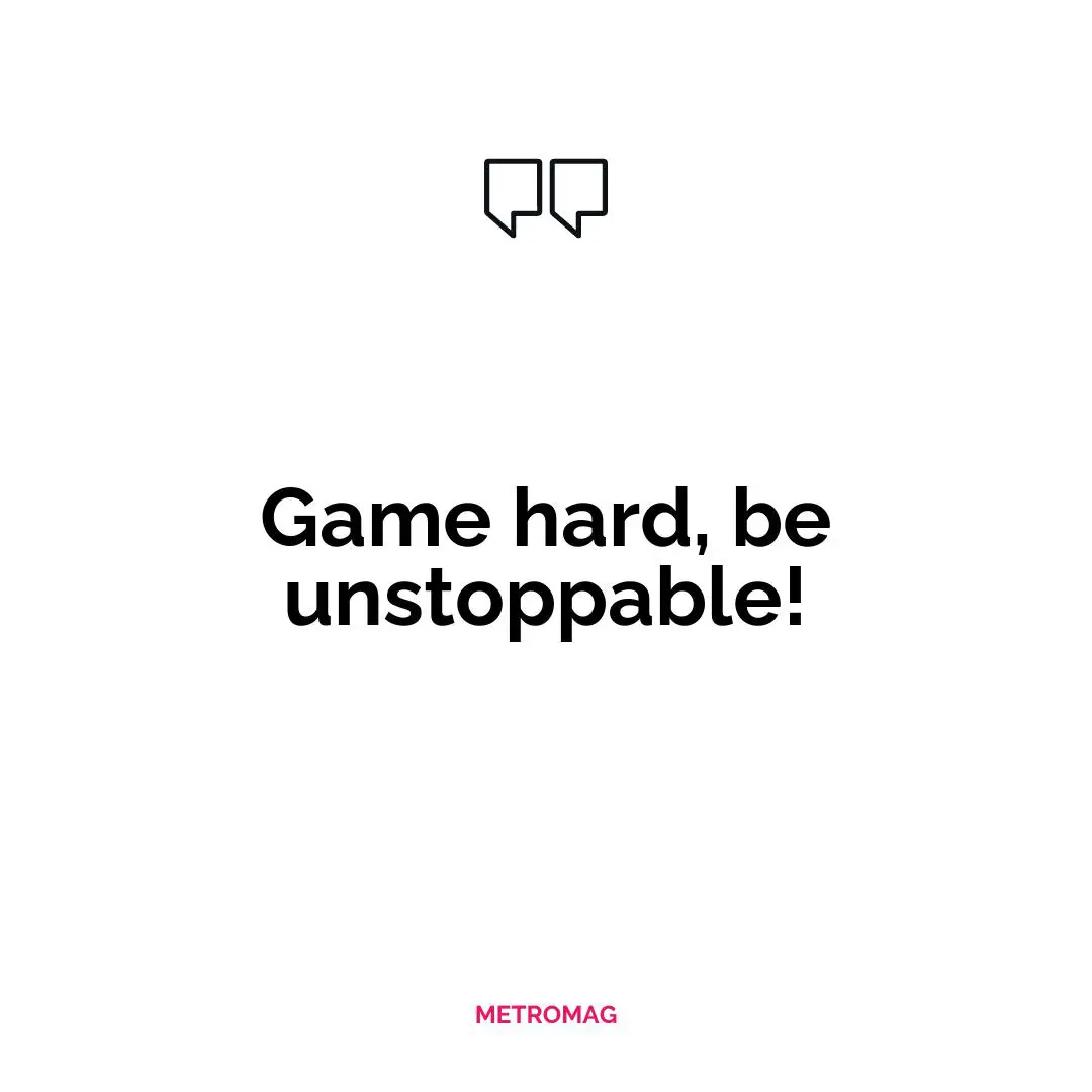 Game hard, be unstoppable!