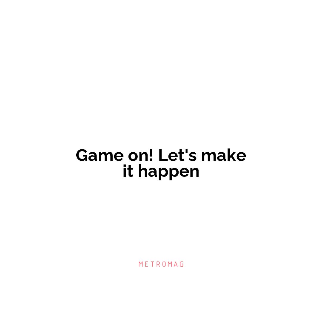 Game on! Let's make it happen