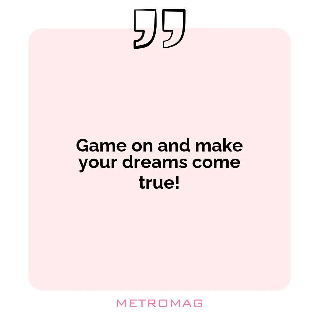 Game on and make your dreams come true!