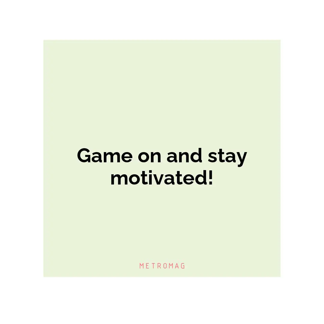 Game on and stay motivated!