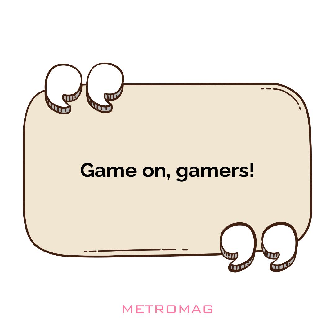 Game on, gamers!
