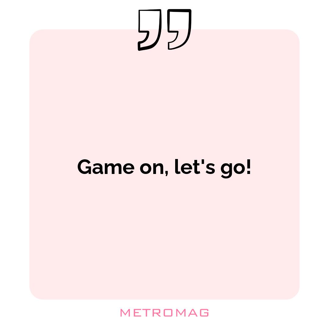 Game on, let's go!