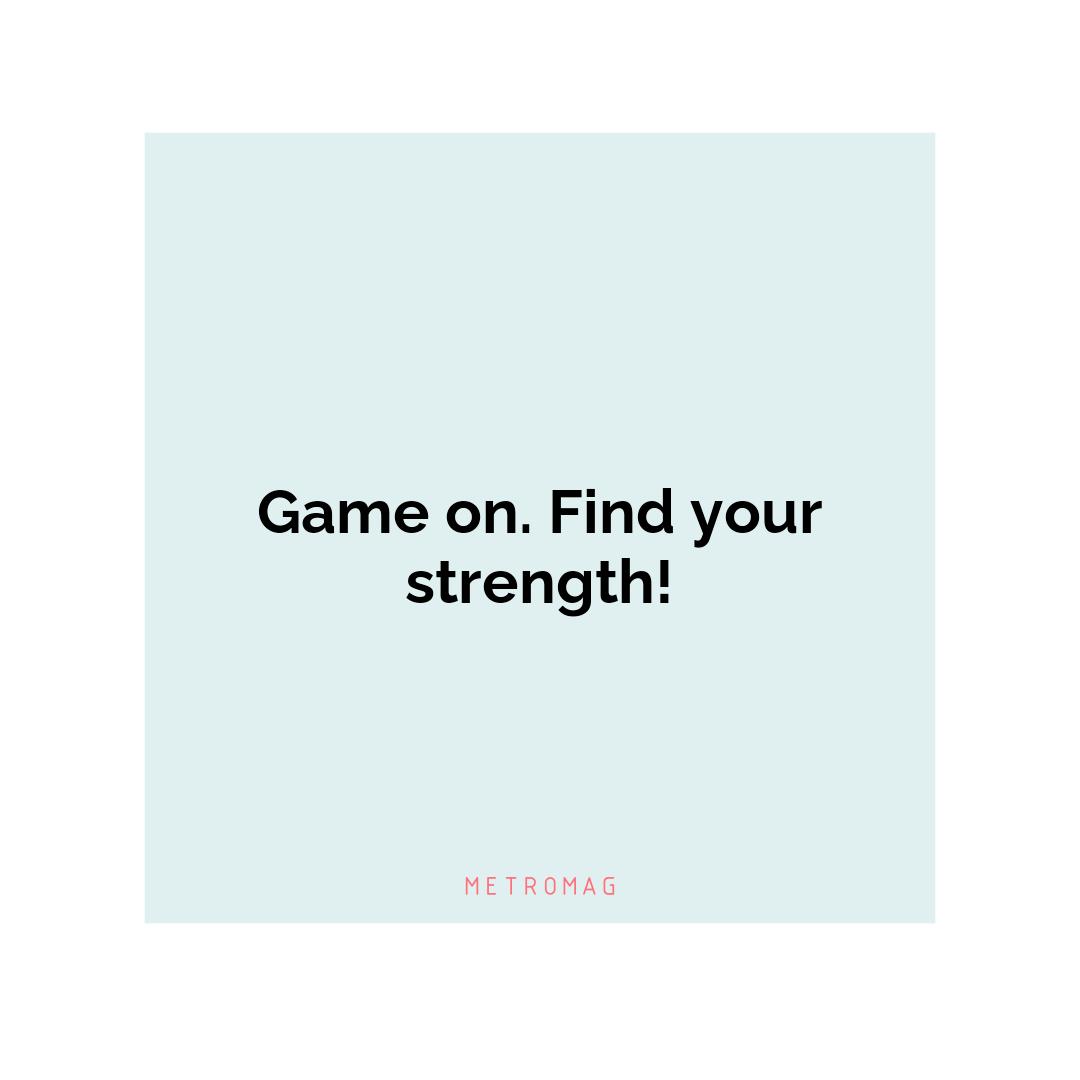 Game on. Find your strength!