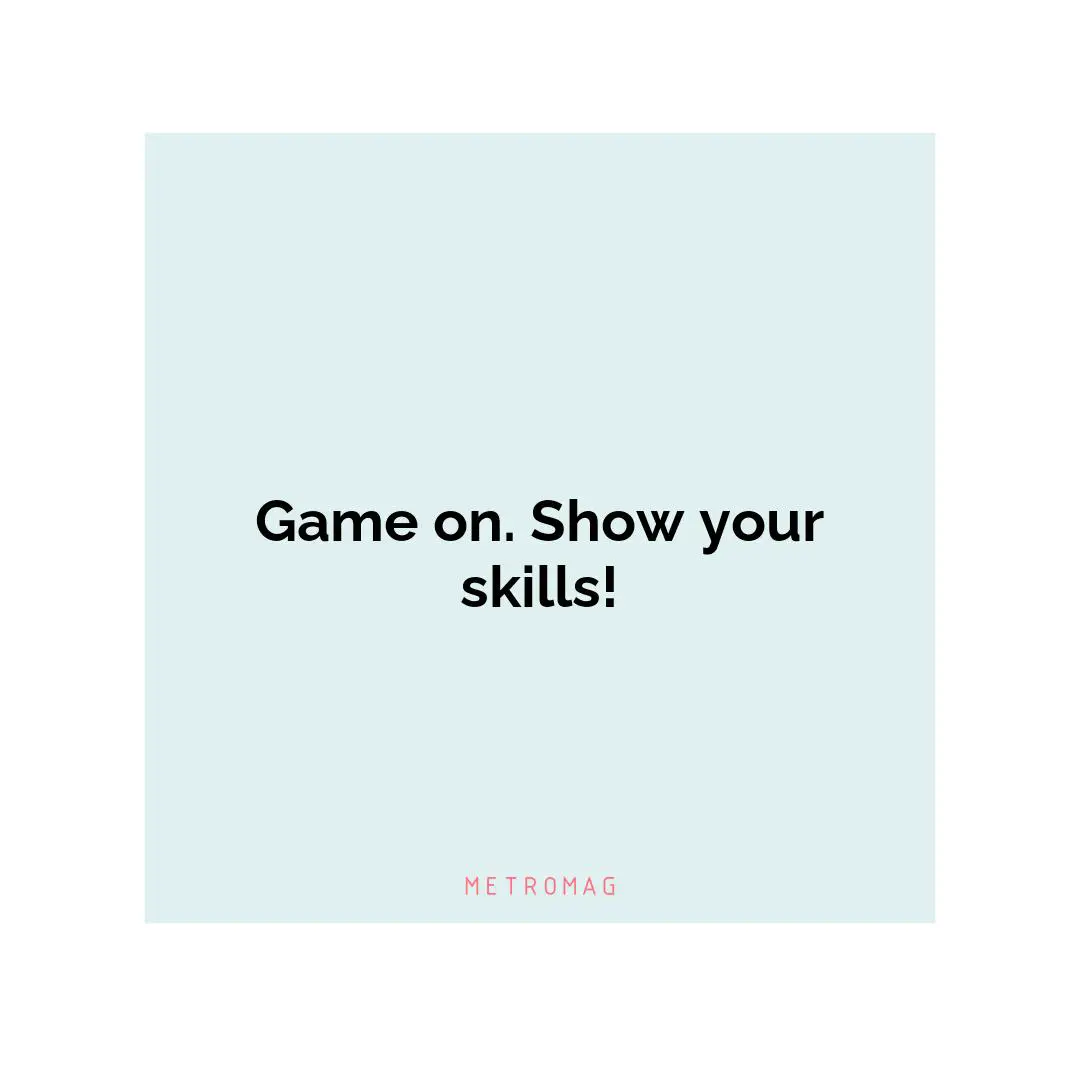 Game on. Show your skills!