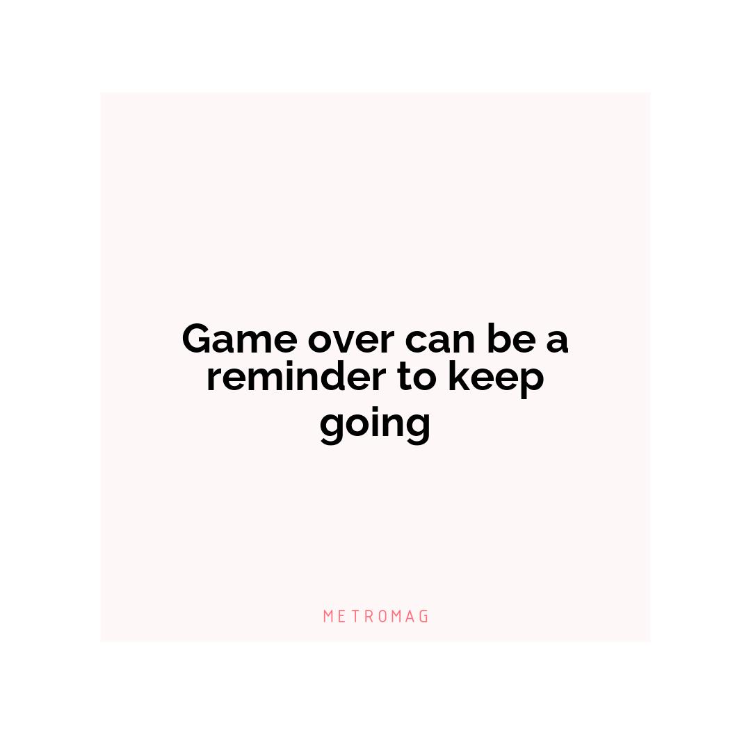 Game over can be a reminder to keep going