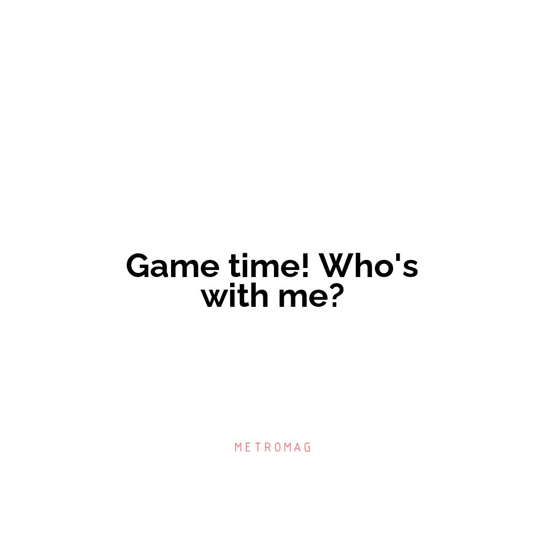 Game time! Who's with me?