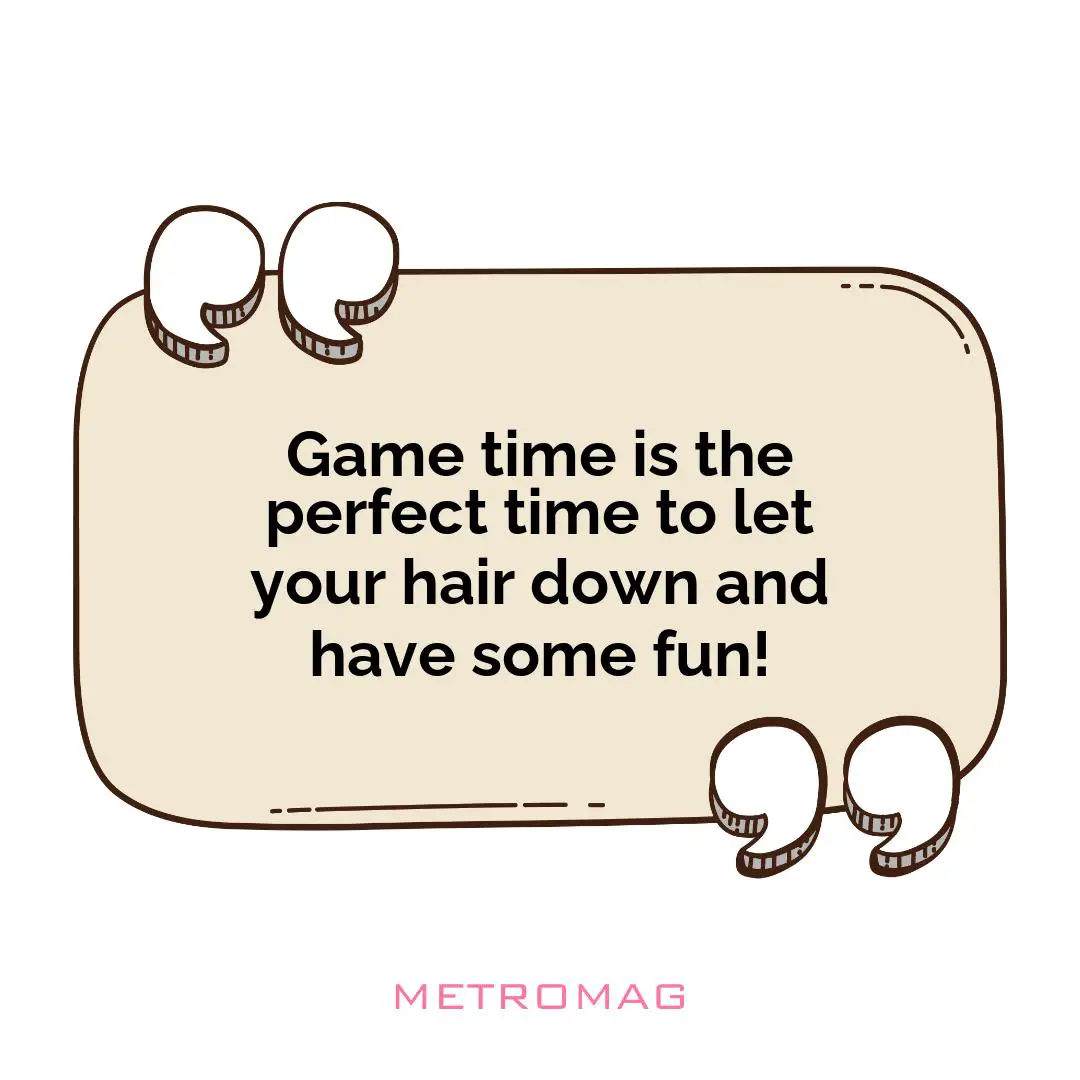 Game time is the perfect time to let your hair down and have some fun!