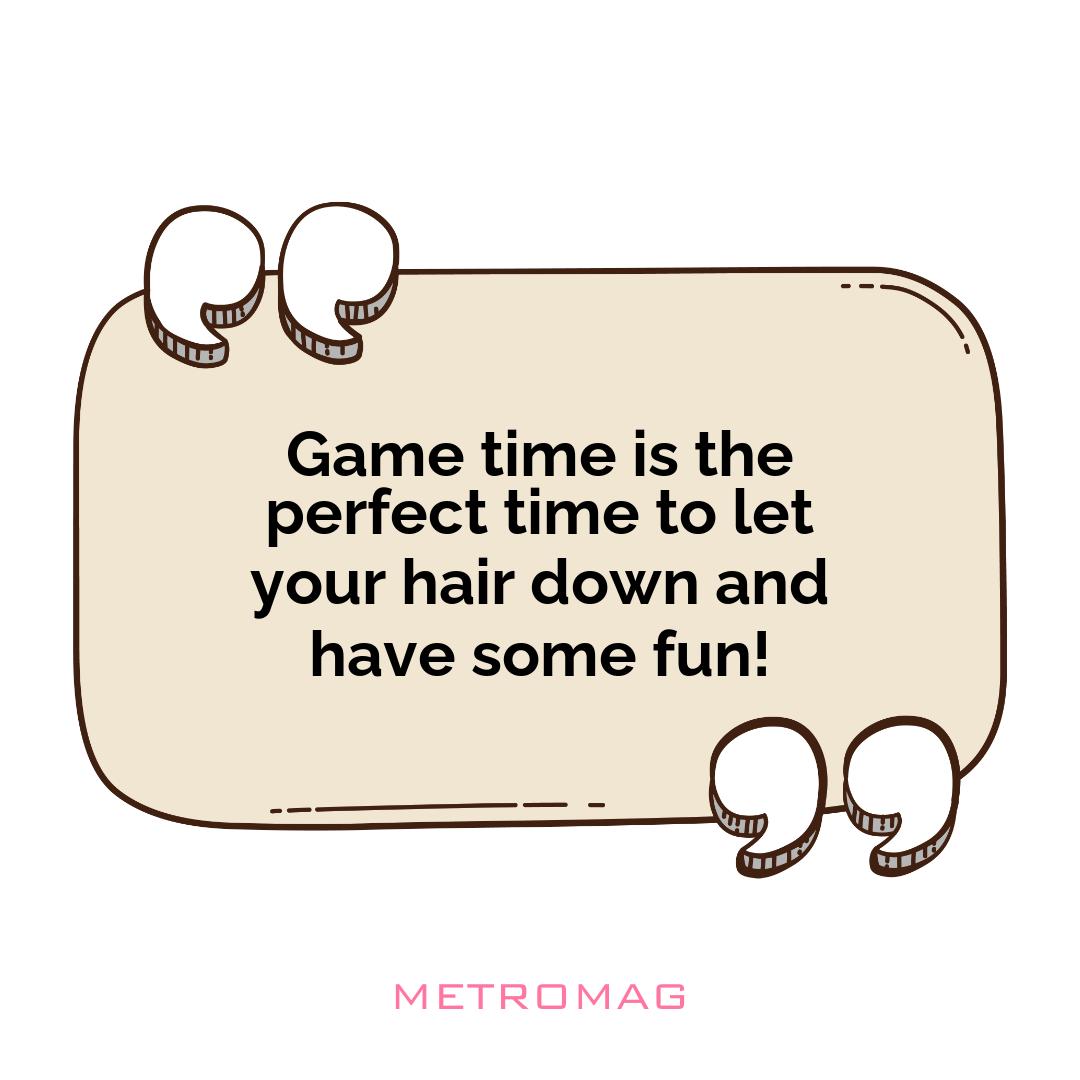 Game time is the perfect time to let your hair down and have some fun!