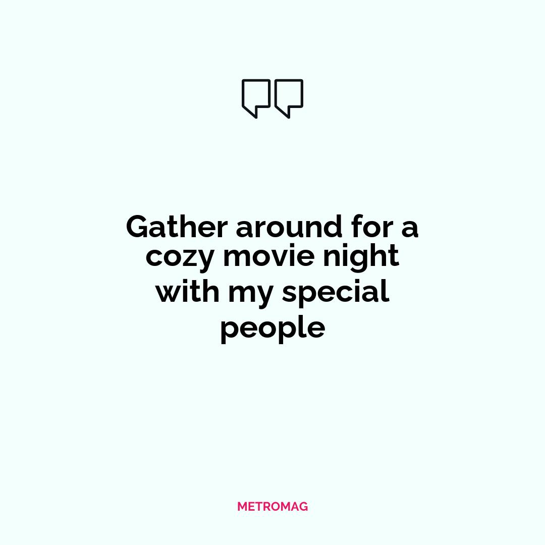 Gather around for a cozy movie night with my special people