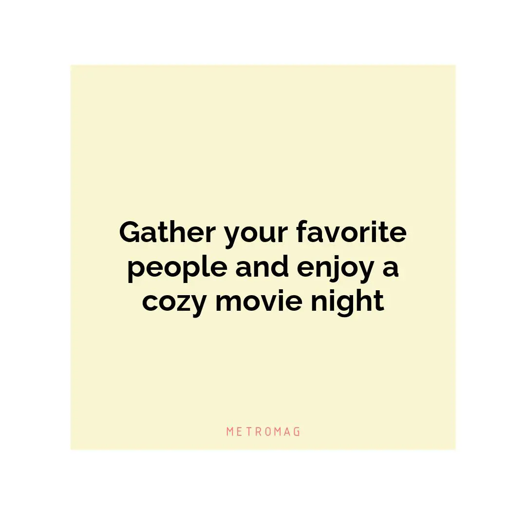 Gather your favorite people and enjoy a cozy movie night