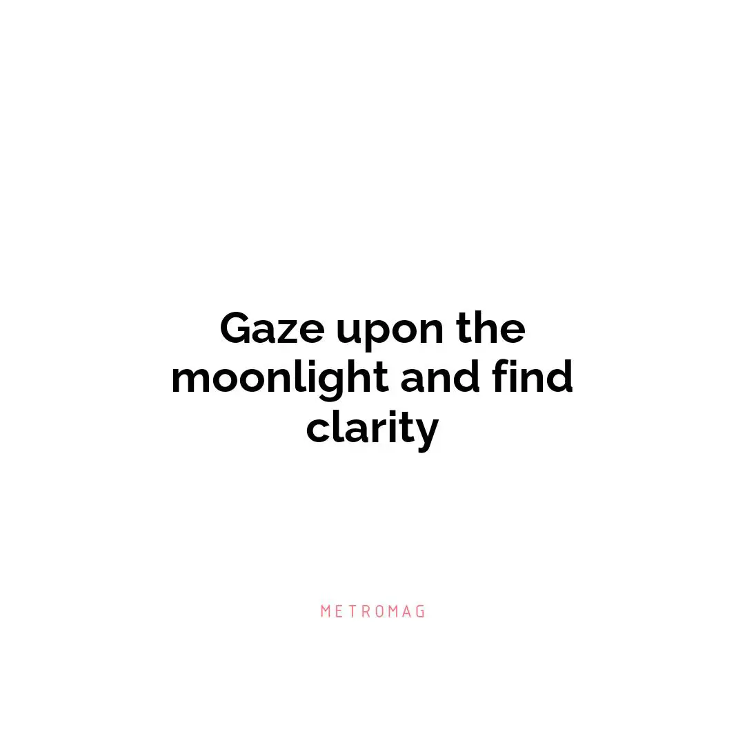Gaze upon the moonlight and find clarity