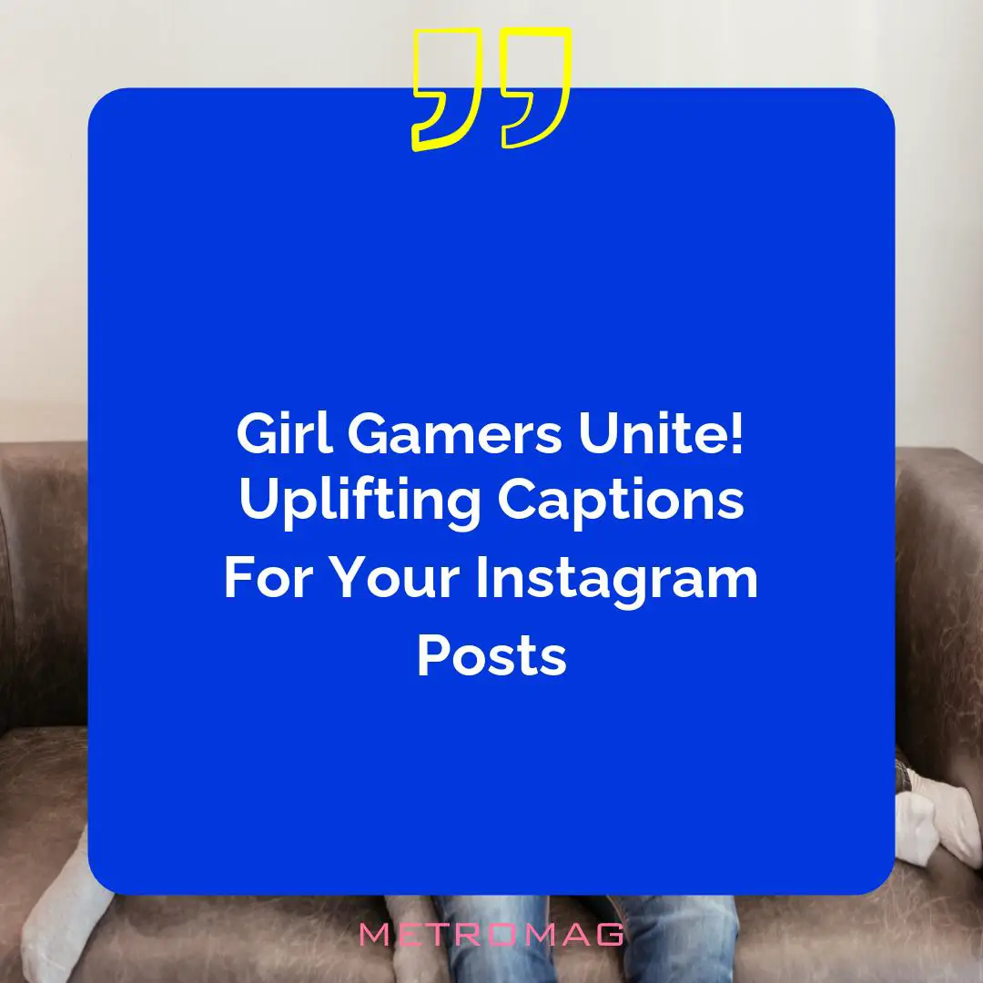 Girl Gamers Unite! Uplifting Captions For Your Instagram Posts