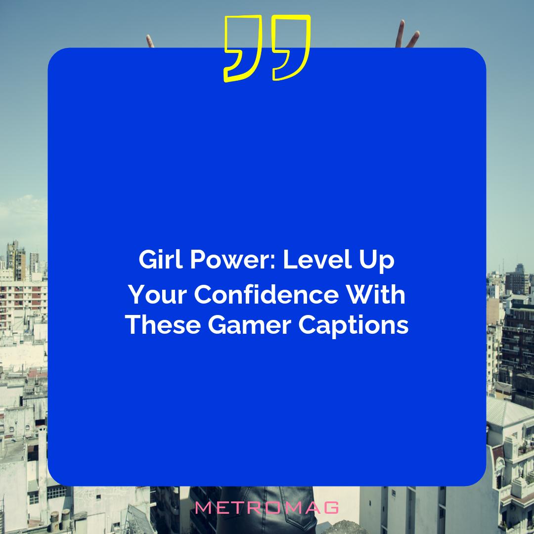 Girl Power: Level Up Your Confidence With These Gamer Captions