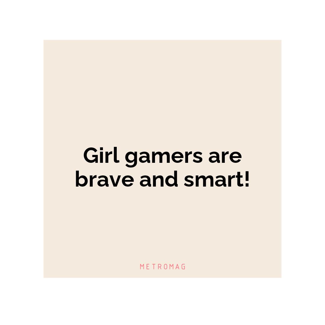 Girl gamers are brave and smart!