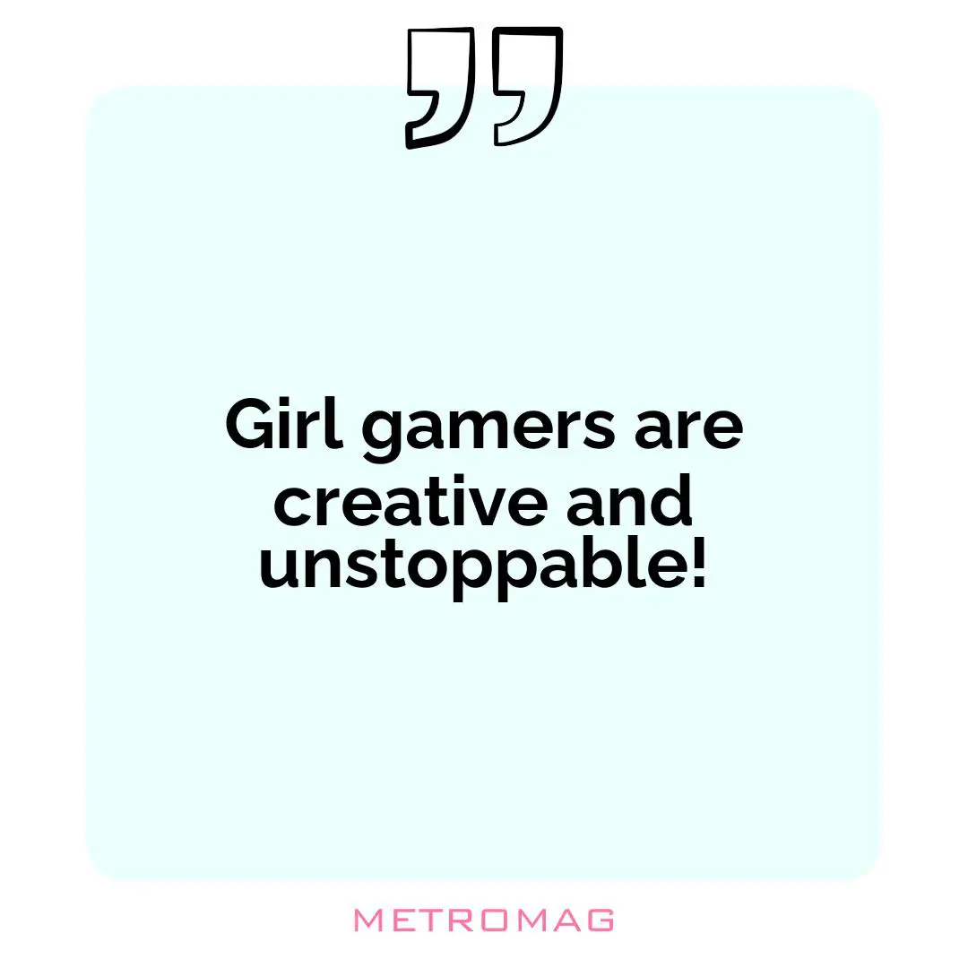 Girl gamers are creative and unstoppable!