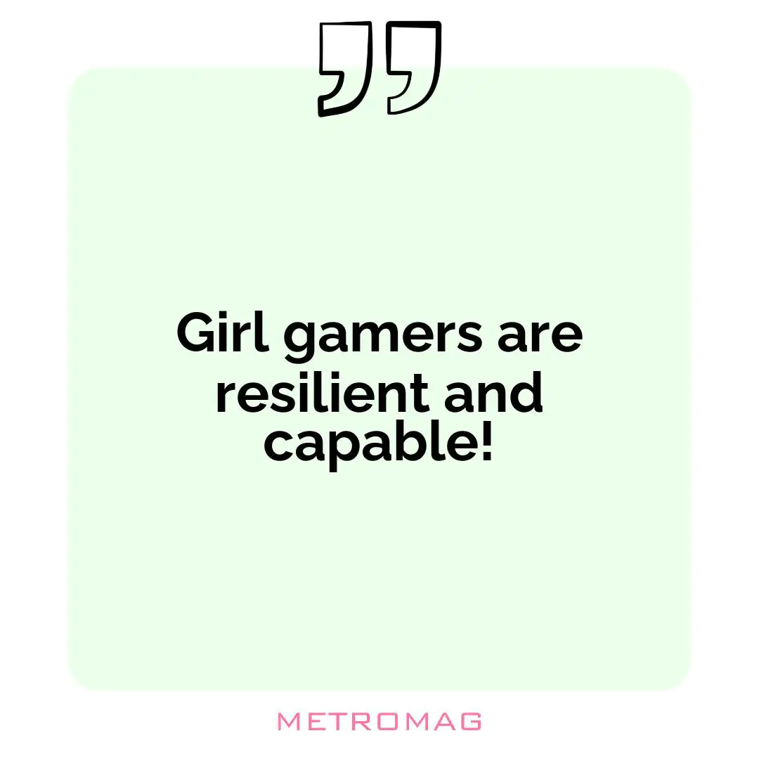 Girl gamers are resilient and capable!