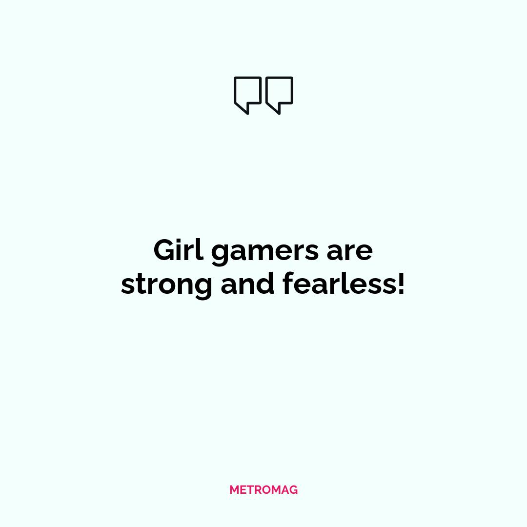 Girl gamers are strong and fearless!