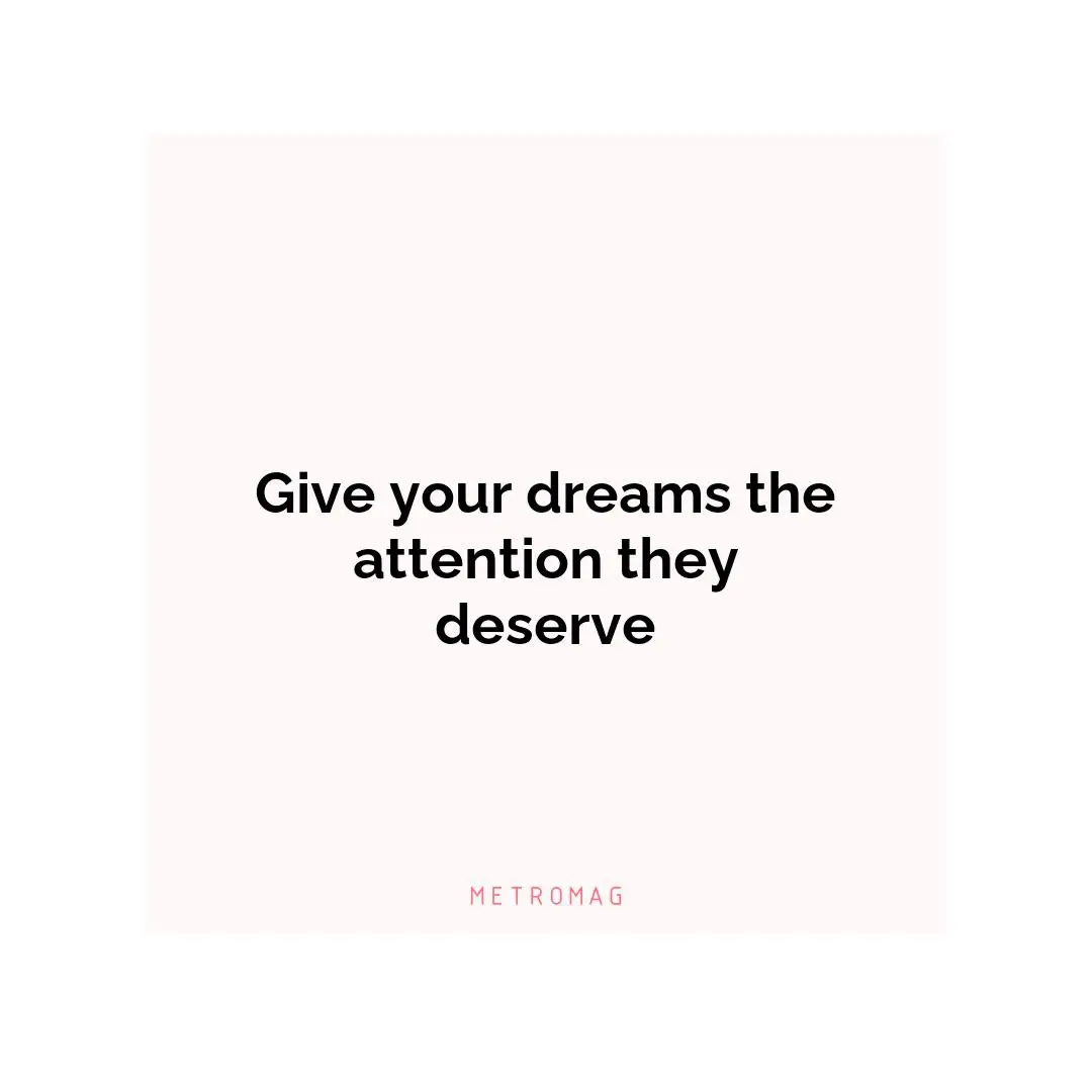 Give your dreams the attention they deserve