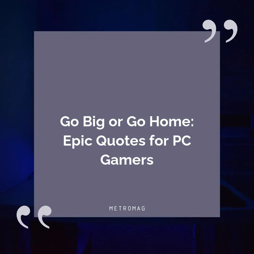 Go Big or Go Home: Epic Quotes for PC Gamers