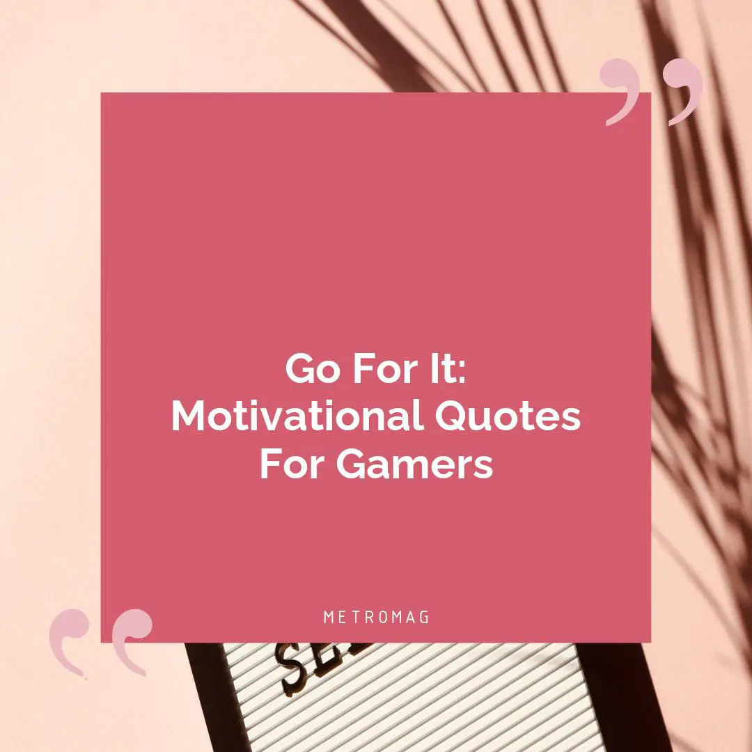 Go For It: Motivational Quotes For Gamers