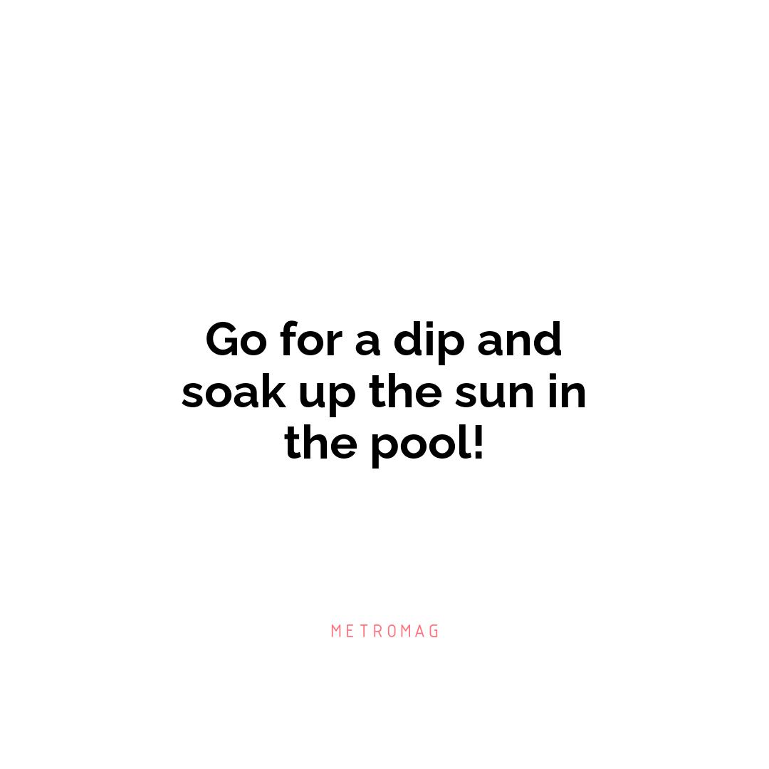 Go for a dip and soak up the sun in the pool!