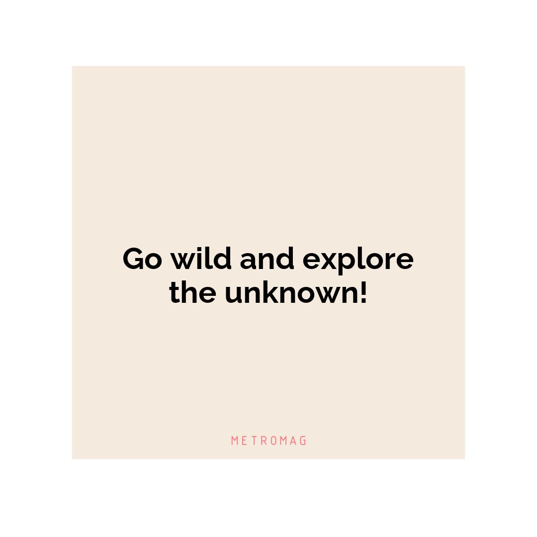 Go wild and explore the unknown!