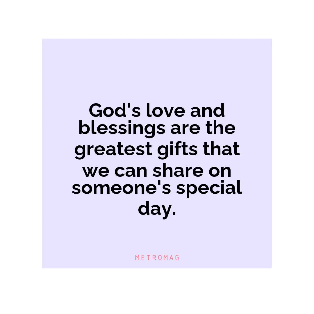 God's love and blessings are the greatest gifts that we can share on someone's special day.