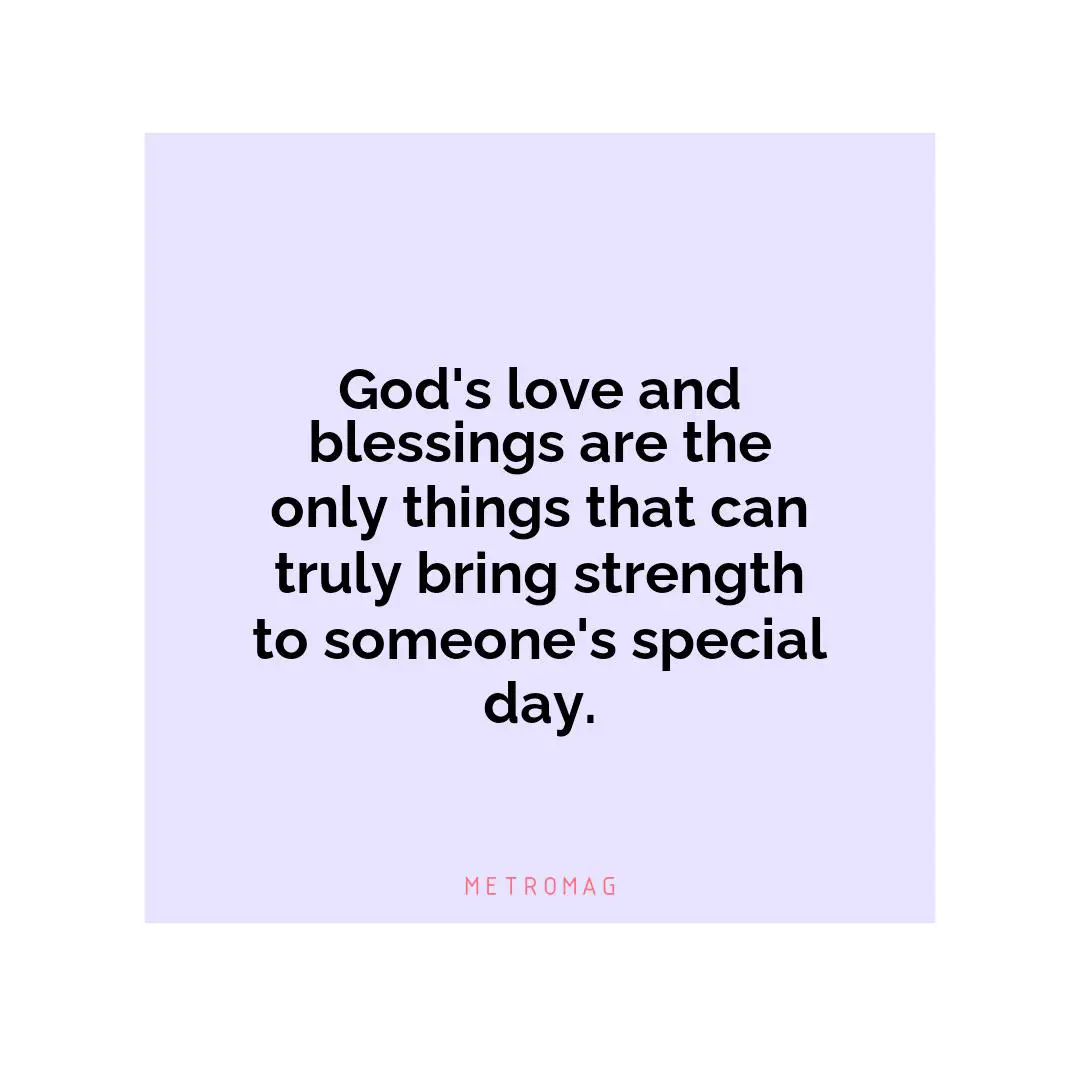 God's love and blessings are the only things that can truly bring strength to someone's special day.