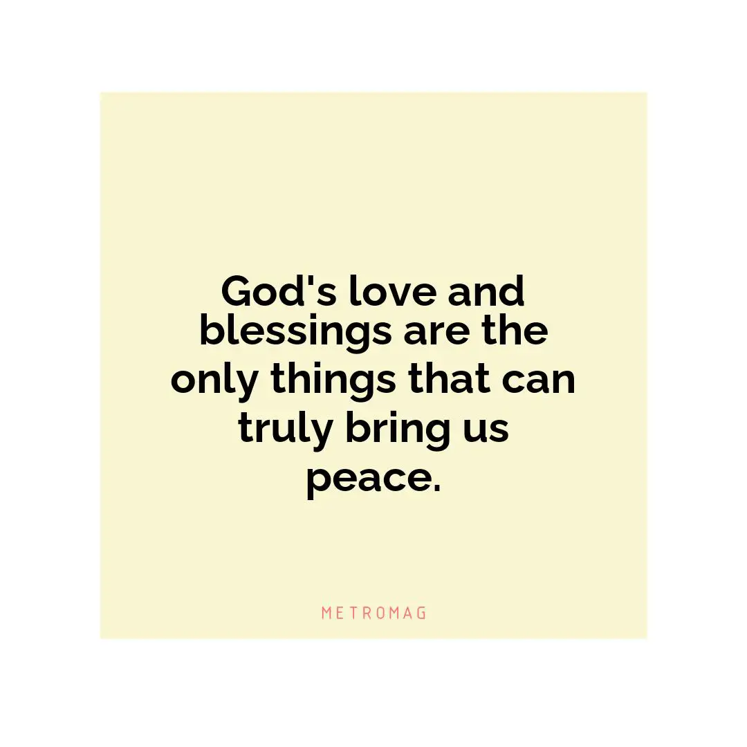 God's love and blessings are the only things that can truly bring us peace.