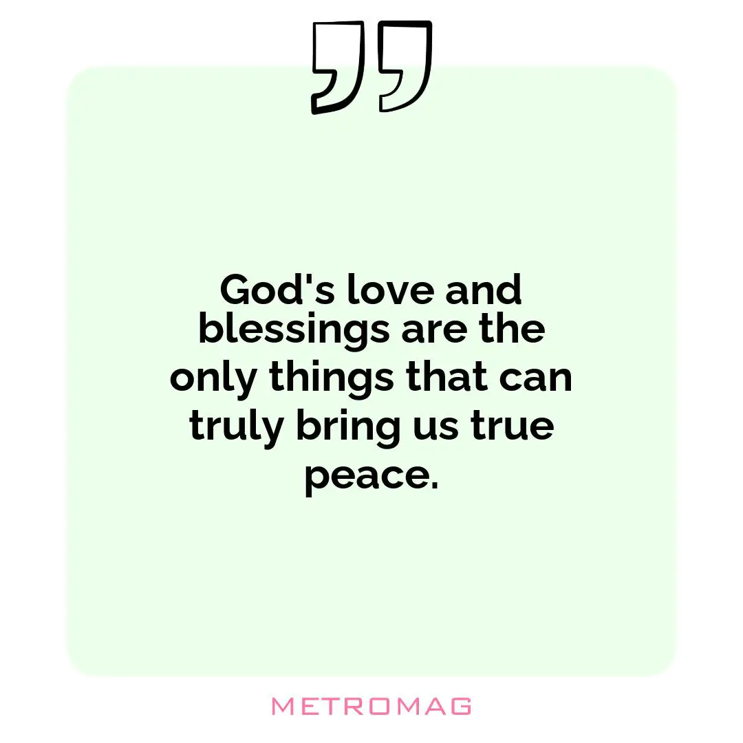 God's love and blessings are the only things that can truly bring us true peace.
