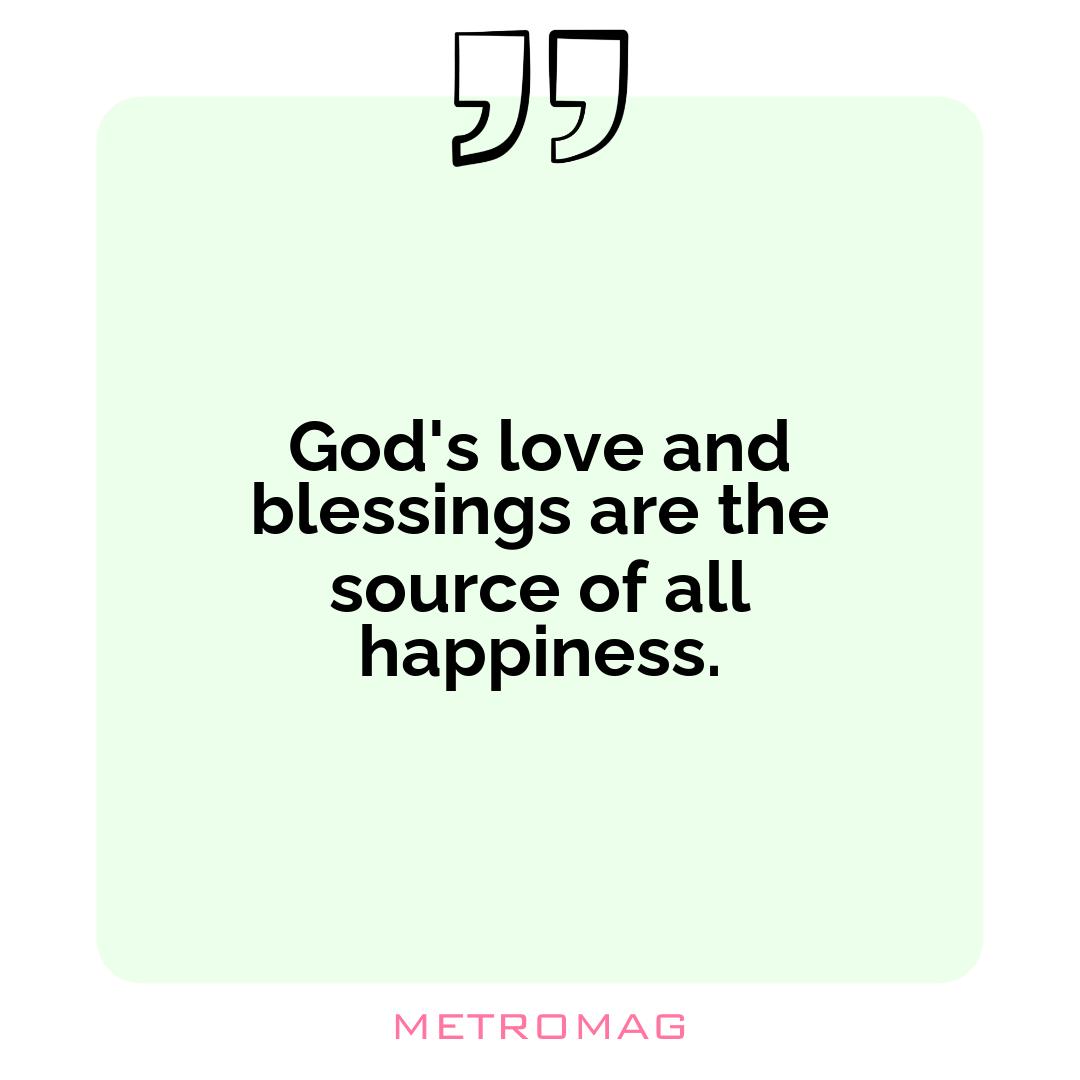 God's love and blessings are the source of all happiness.