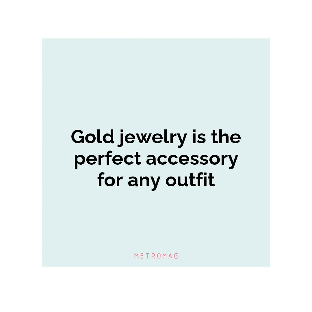 Gold jewelry is the perfect accessory for any outfit