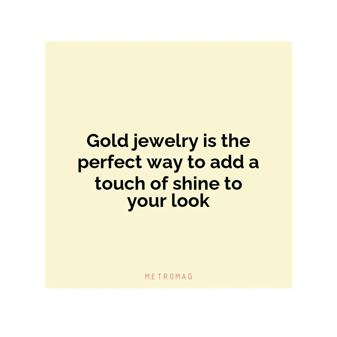 Gold jewelry is the perfect way to add a touch of shine to your look