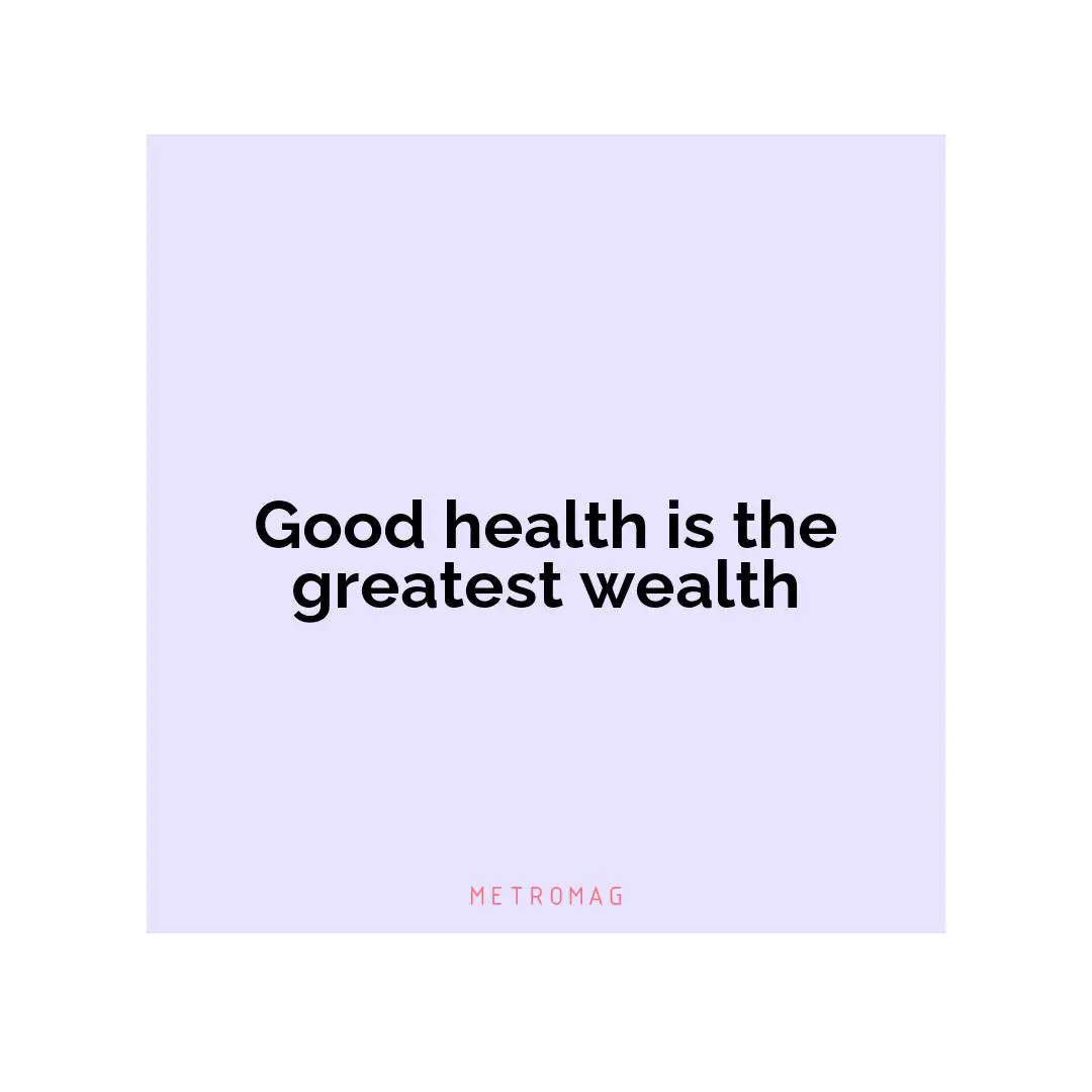 Good health is the greatest wealth