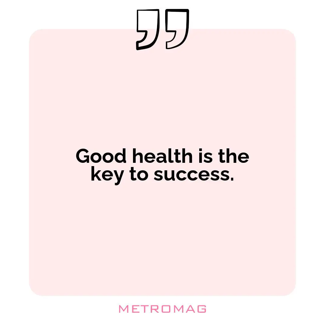 Good health is the key to success.