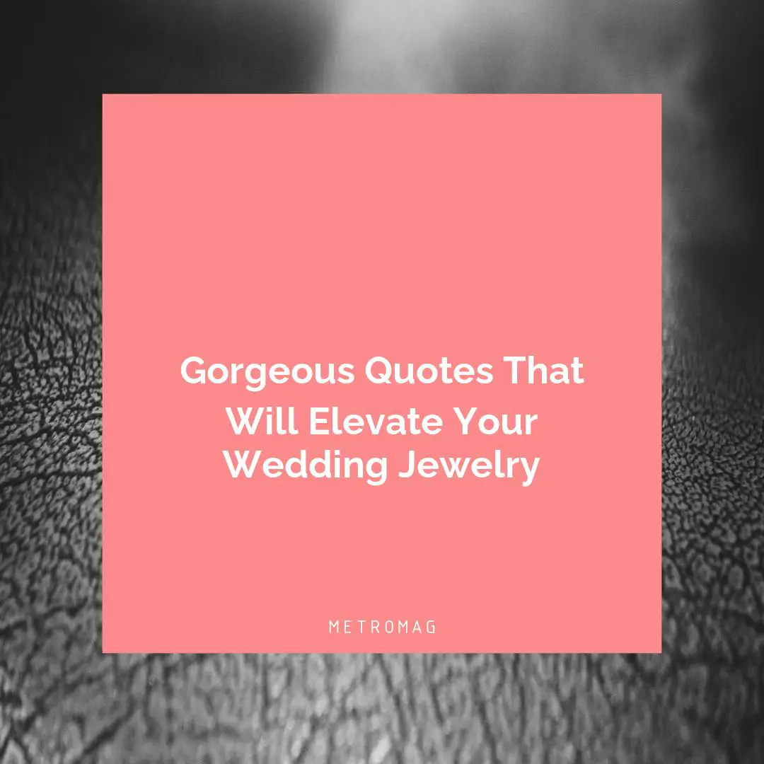 Gorgeous Quotes That Will Elevate Your Wedding Jewelry
