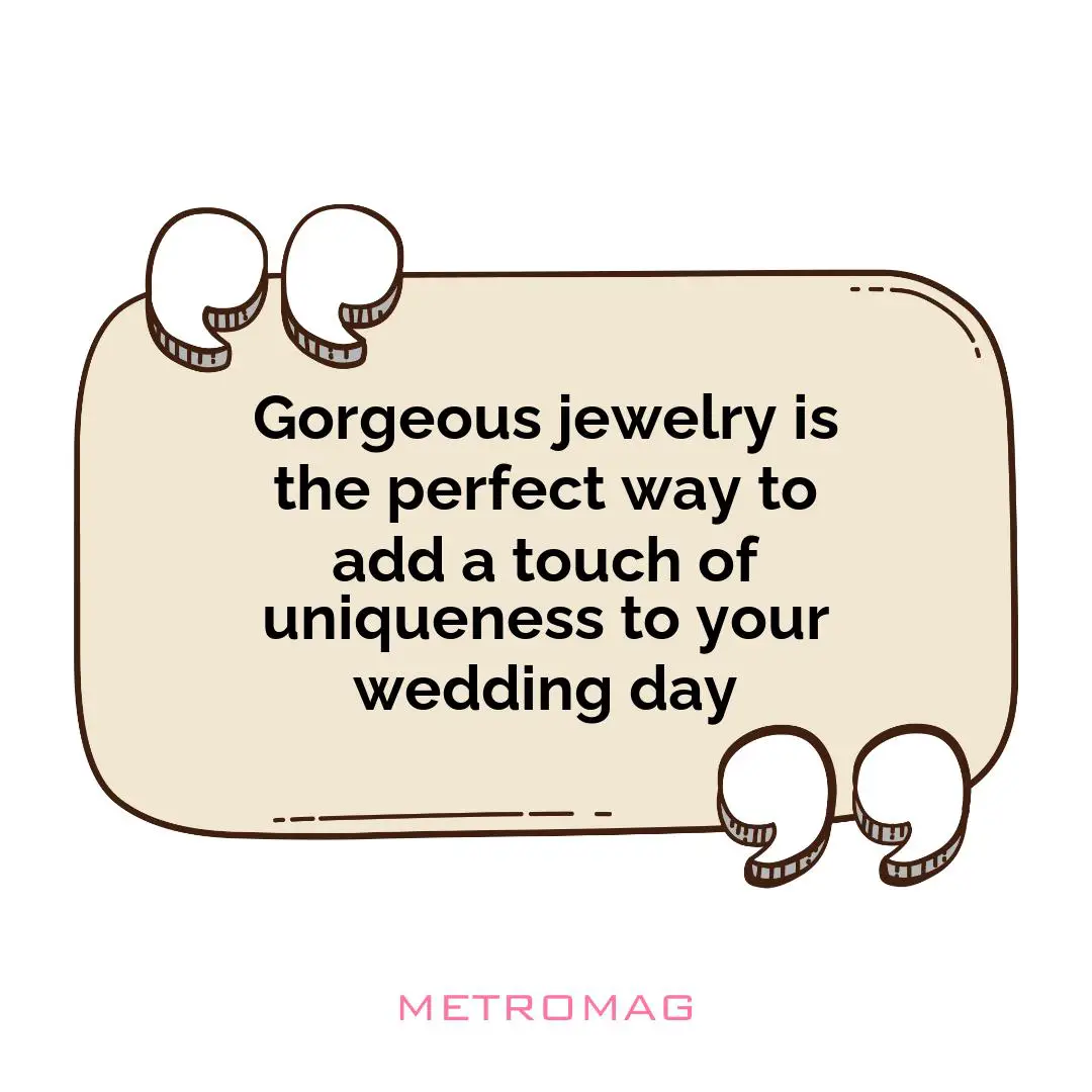 Gorgeous jewelry is the perfect way to add a touch of uniqueness to your wedding day