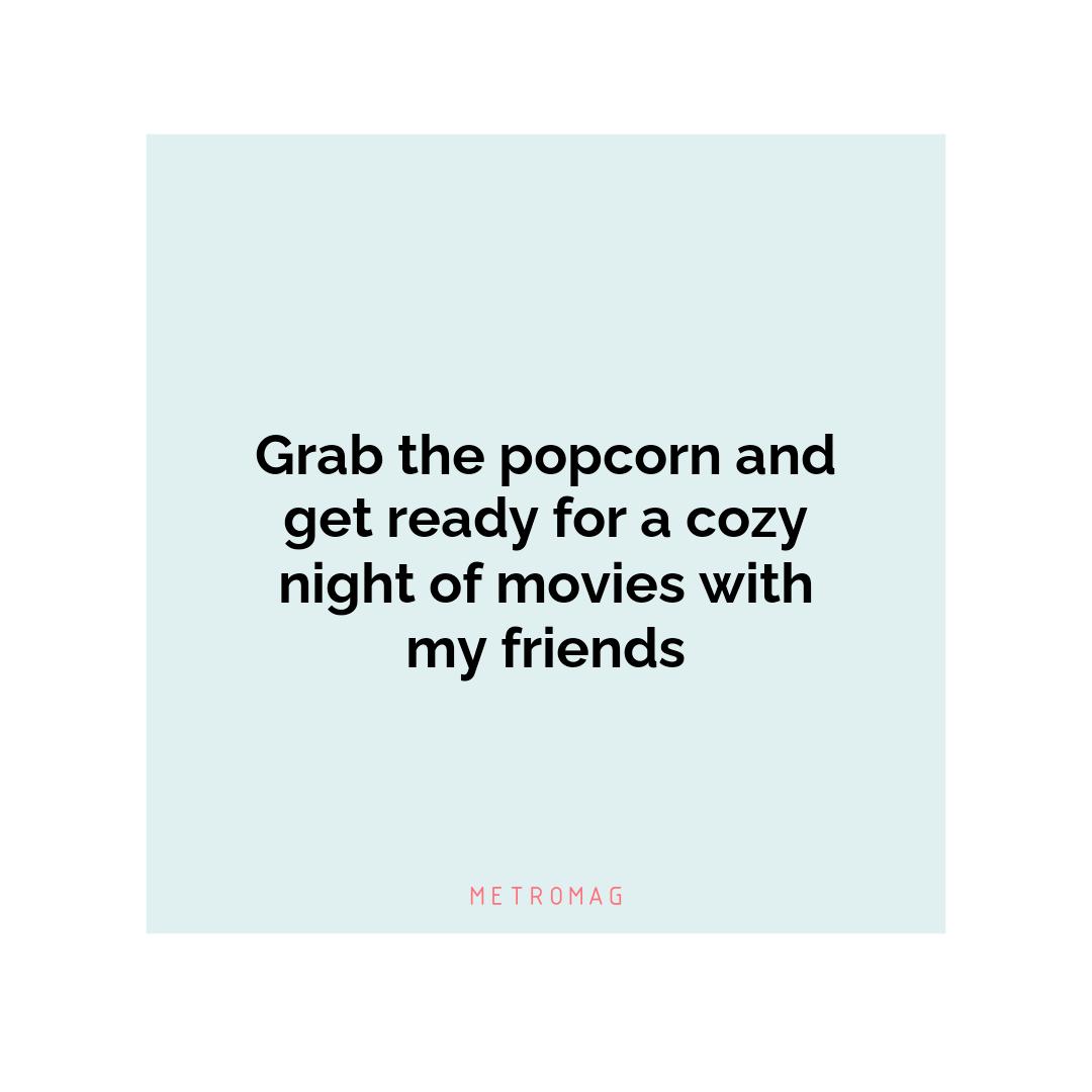 Grab the popcorn and get ready for a cozy night of movies with my friends