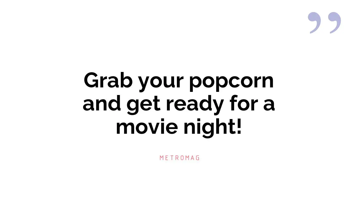 Grab your popcorn and get ready for a movie night!